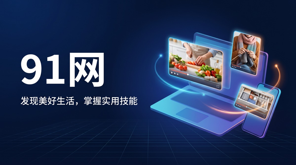 91网视频在线播放平台 - 发现美好生活，掌握实用技能